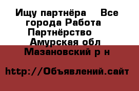 Ищу партнёра  - Все города Работа » Партнёрство   . Амурская обл.,Мазановский р-н